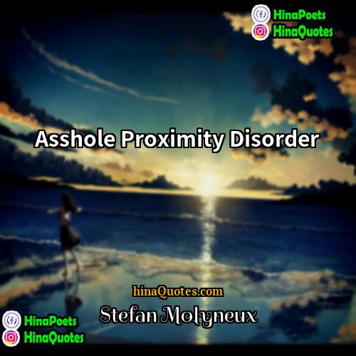 Stefan Molyneux Quotes | Asshole Proximity Disorder
  
